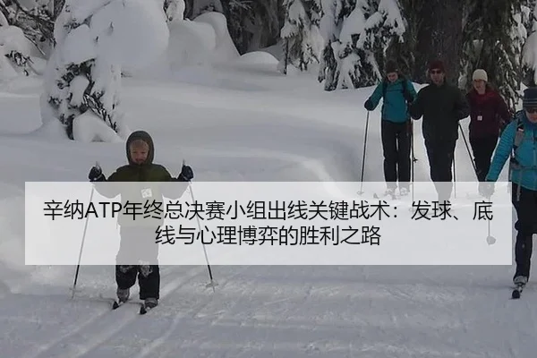 辛纳ATP年终总决赛小组出线关键战术：发球、底线与心理博弈的胜利之路